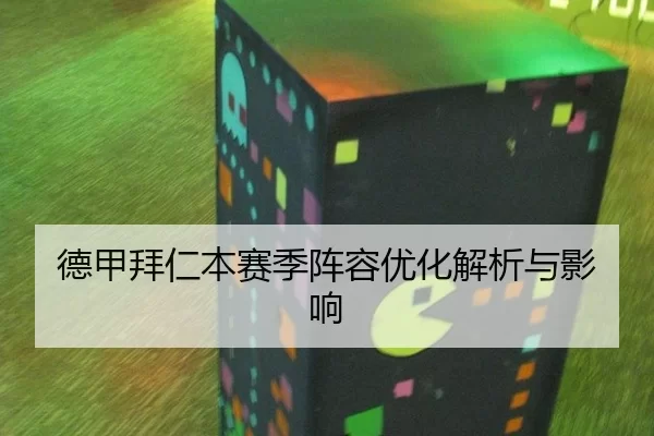 德甲拜仁本赛季阵容优化解析与影响